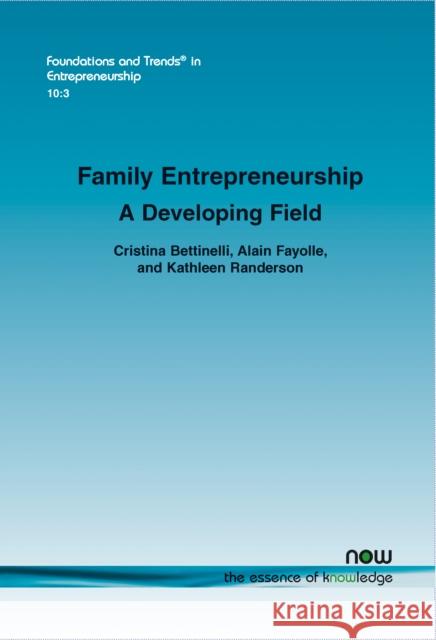 Family Entrepreneurship: A Developing Field Alain Fayolle Cristina Bettinelli Kathleen Randerson 9781601988706 Now Publishers