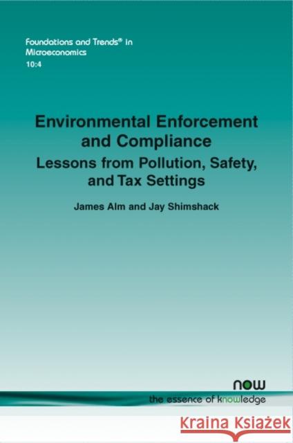 Environmental Enforcement and Compliance: Lessons from Pollution, Safety, and Tax Settings Jay Shimshak James Alm 9781601988904 Now Publishers