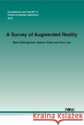 A Survey of Augmented Reality Mark Billinghurst Adrian Clark Gun Lee 9781601989208 Now Publishers