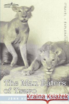 The Man Eaters of Tsavo and Other East African Adventures John Henry Patterson 9781602060005 Cosimo Classics