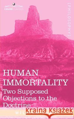 Human Immortality: Two Supposed Objections to the Doctrine William James 9781602060449 Cosimo Classics
