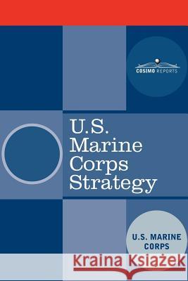 U.S. Marine Corps Strategy U. S. Marine Corps 9781602060616 Cosimo