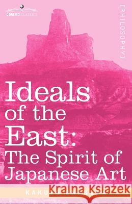 Ideals of the East: The Spirit of Japanese Art Kakuzo Okakura 9781602060739 Cosimo Classics