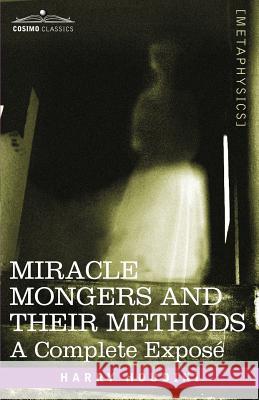 Miracle Mongers and Their Methods: A Complete Expose Harry Houdini 9781602060777