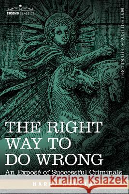The Right Way to Do Wrong: An Expose of Successful Criminals Houdini, Harry 9781602060784 