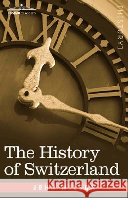 The History of Switzerland John Wilson (Baylor College of Medicine USA) 9781602061170