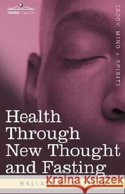 Health Through New Thought and Fasting Wallace, D. Wattles 9781602061200 