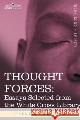 Thought Forces: Essays Selected from the White Cross Library Prentice Mulford 9781602061224