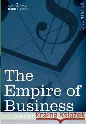 The Empire of Business Andrew Carnegie 9781602061255 Cosimo Classics