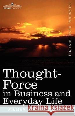 Thought-Force in Business and Everyday Life William, Walke Atkinson 9781602061507 