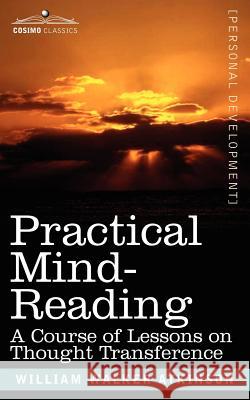 Practical Mind-Reading: A Course of Lessons on Thought Transference Atkinson, William Walker 9781602061521 