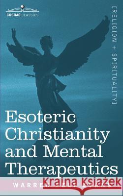 Esoteric Christianity and Mental Therapeutics Felt Warren Evans 9781602062092