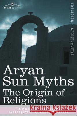 Aryan Sun Myths: The Origin of Religions Sarah E Titcomb, Charles Morris 9781602062221