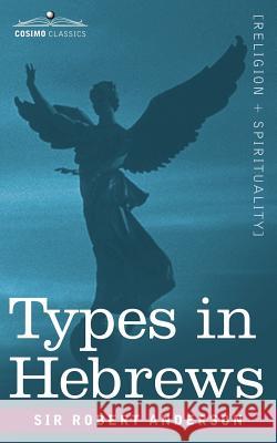 Types in Hebrews Sir Robert Anderson (Institute for Social Studies in Medical Care London) 9781602062337