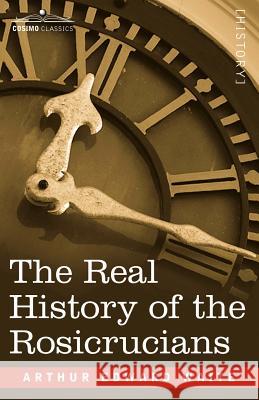 The Real History of the Rosicrucians Professor Arthur Edward Waite 9781602062344