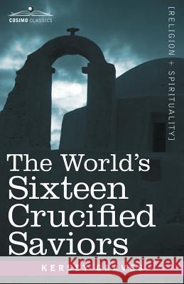 The World's Sixteen Crucified Saviors: Christianity Before Christ Graves, Kersey 9781602062801