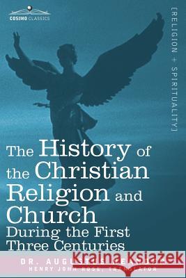 The History of the Christian Religion and Church During the First Three Centuries Augustus, Neander 9781602063310