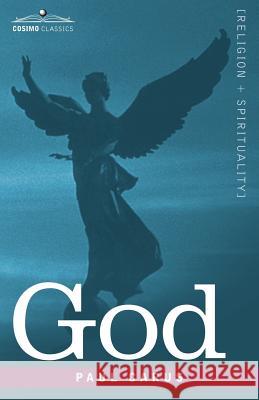 God: An Enquiry Into the Nature of Man's Highest Ideal and a Solution of the Problem from the Standpoint of Science Dr Paul Carus 9781602063907