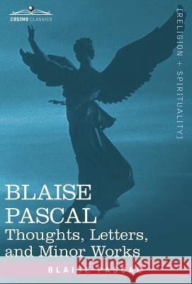 Blaise Pascal: Thoughts, Letters, and Minor Works Blaise Pascal 9781602064911