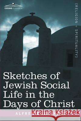 Sketches of Jewish Social Life in the Days of Christ Alfred Edersheim 9781602065017 Cosimo Classics