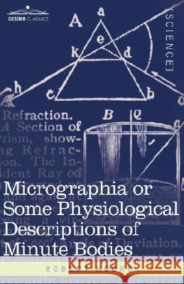 Micrographia or Some Physiological Descriptions of Minute Bodies   9781602066632 