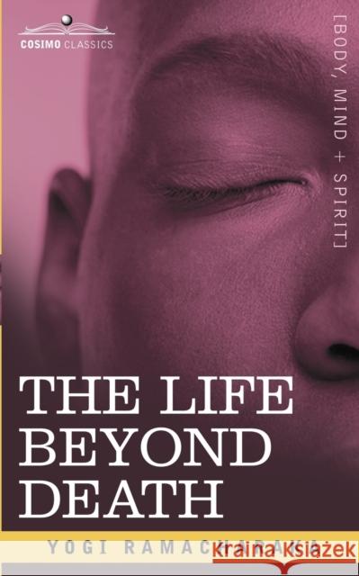 The Life Beyond Death Yogi Ramacharaka 9781602066731