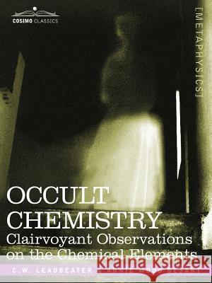 Occult Chemistry: Clairvoyant Observations on the Chemical Elements Charles Webster Leadbeater 9781602066939