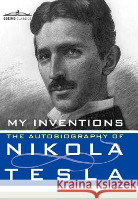 My Inventions: The Autobiography of Nikola Tesla Nikola Tesla 9781602067400