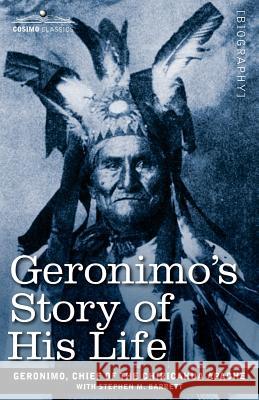 Geronimo's Story of His Life Geroni Chief of the Chiricahua Apache, Stephen M Barrett 9781602067561