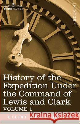 History of the Expedition Under the Command of Lewis and Clark, Vol.1 Elliott Coues 9781602067639