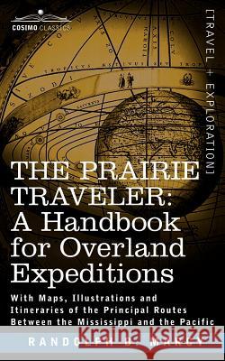 The Prairie Traveler, a Handbook for Overland Expeditions Randolph Barnes Marcy 9781602067738