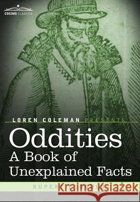 Oddities: A Book of Unexplained Facts Rupert T Gould, Loren Coleman 9781602068285 Cosimo Classics