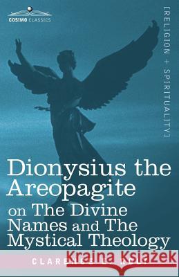 Dionysius the Areopagite on the Divine Names and the Mystical Theology Clarence E. Rolt 9781602068360 Cosimo