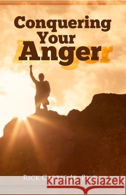 Conquering Your Anger Rick Carter 9781602084377 Iba Publishing