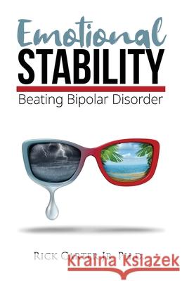 Emotional Stability: Beating Bipolar Disorder Rick, Jr. Carter 9781602084445 Iba Publishing