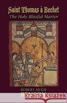 Saint Thomas à Becket, The Holy Blissful Martyr Benson, Robert Hugh 9781602100015 Once and Future Books