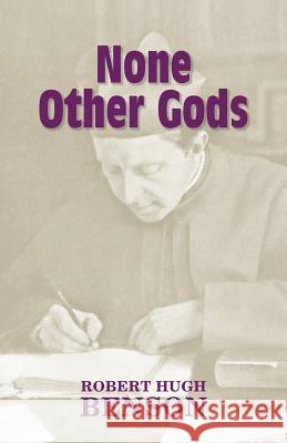 None Other Gods Robert Hugh Benson Michael D. Greaney 9781602100060 Once and Future Books