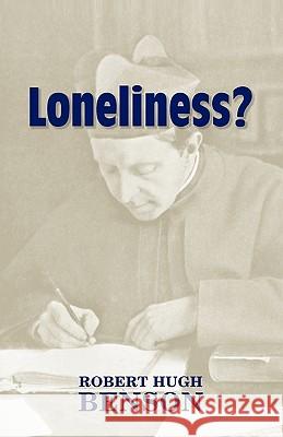 Loneliness? Robert Hugh Benson Michael D. Greaney 9781602100107 Once and Future Books
