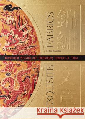 Exquisite Fabrics: Traditional Weaving and Embroidery Patterns in China Gao Chunming 9781602200012 Shanghai Book Traders