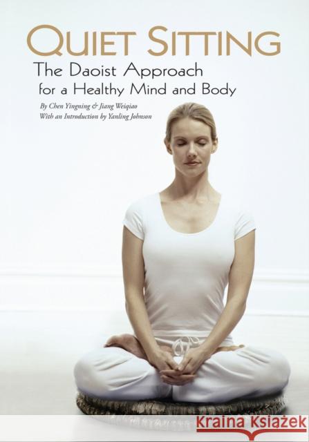 Quiet Sitting: The Daoist Approach for a Healthy Mind and Body Chen Yingning Jiang Weiqiao Yanling Johnson 9781602201286 Shanghai Book Traders