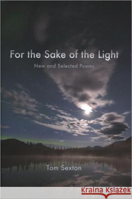 For the Sake of the Light: New and Selected Poems Tom Sexton Thomas F. Sexton 9781602230507