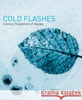Cold Flashes: Literary Snapshots of Alaska Michael Engelhard 9781602230934