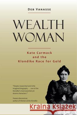 Wealth Woman: Kate Carmack and the Klondike Race for Gold Deb Vanasse 9781602232778