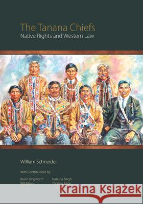 The Tanana Chiefs: Native Rights and Western Law William Schneider 9781602233447