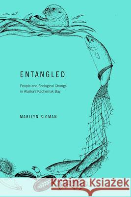 Entangled: People and Ecological Change in Alaska's Kachemak Bay Sigman, Marilyn 9781602233485 University of Alaska Press