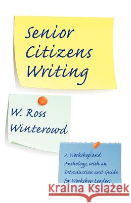 Senior Citizens Writing: A Workshop and Anthology, with an Introduction and Guide for Workshop Leaders Winterowd, W. Ross 9781602350007 Parlor Press