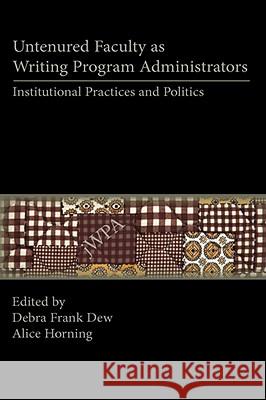 Untenured Faculty as Writing Program Administrators: Institutional Practices and Politics Dew, Debra Frank 9781602350168 Parlor Press