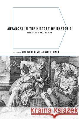 Advances in the History of Rhetoric: The First Six Years Enos, Richard Leo 9781602350373