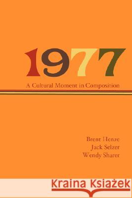 1977: A Cultural Moment in Composition Henze, Brent 9781602350403 Parlor Press