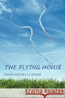 The Flying House Dawn-Michelle Baude, PH.D. 9781602350533 Parlor Press